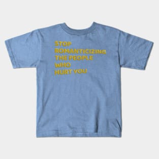 Stop Romanticizing The People Who Hurt You - yellow Kids T-Shirt